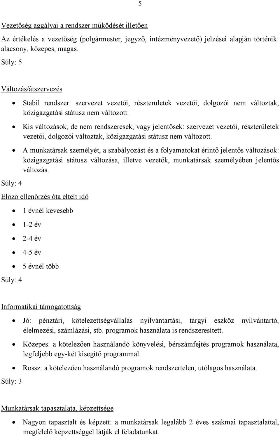 Kis változások, de nem rendszeresek, vagy jelentısek: szervezet vezetıi, részterületek vezetıi, dolgozói változtak, közigazgatási státusz nem változott.