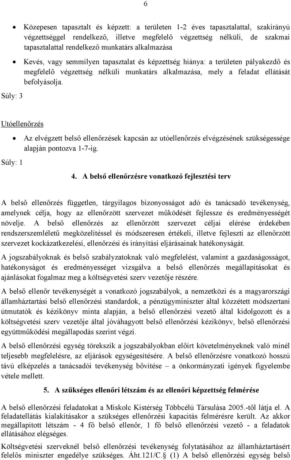 Utóellenırzés Súly: 1 Az elvégzett belsı ellenırzések kapcsán az utóellenırzés elvégzésének szükségessége alapján pontozva 1-7-ig. 4.