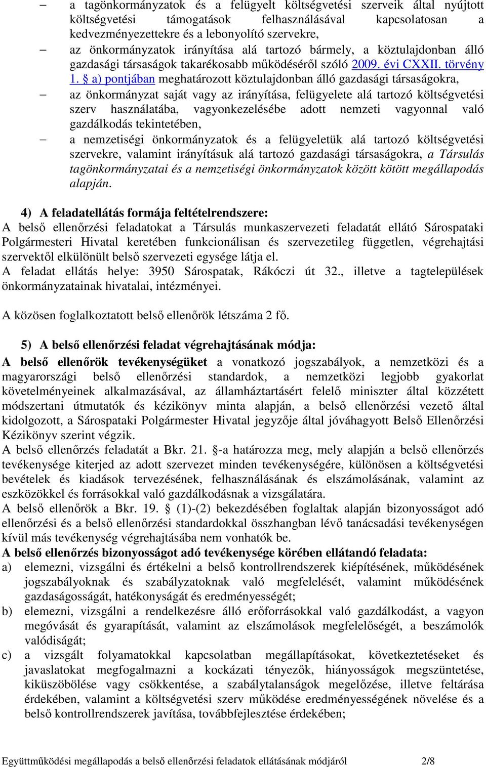 a) pontjában meghatározott köztulajdonban álló gazdasági társaságokra, az önkormányzat saját vagy az irányítása, felügyelete alá tartozó költségvetési szerv használatába, vagyonkezelésébe adott