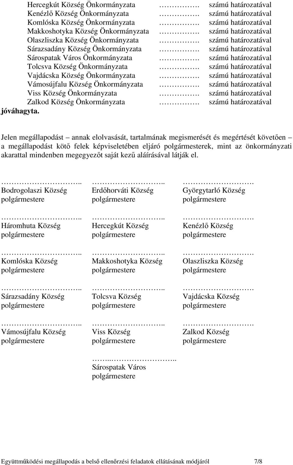 számú határozatával Tolcsva Község Önkormányzata. számú határozatával Vajdácska Község Önkormányzata. számú határozatával Vámosújfalu Község Önkormányzata.