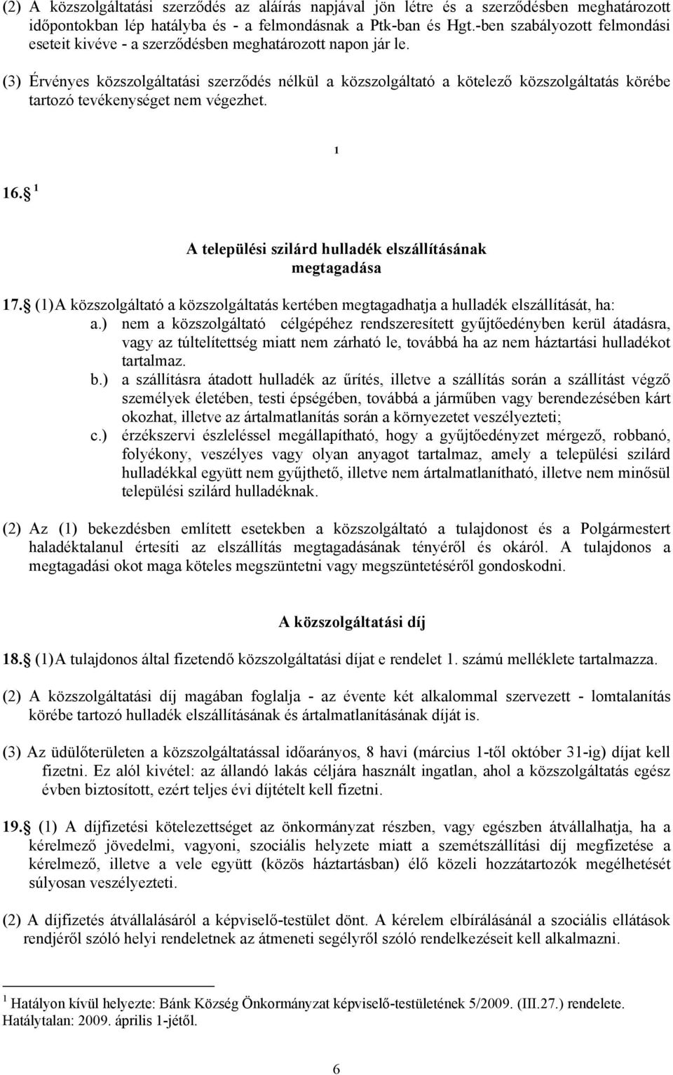 (3) Érvényes közszolgáltatási szerződés nélkül a közszolgáltató a kötelező közszolgáltatás körébe tartozó tevékenységet nem végezhet. 1 16.