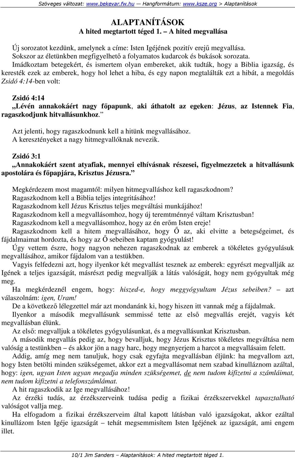 Imádkoztam betegekért, és ismertem olyan embereket, akik tudták, hogy a Biblia igazság, és keresték ezek az emberek, hogy hol lehet a hiba, és egy napon megtalálták ezt a hibát, a megoldás Zsidó