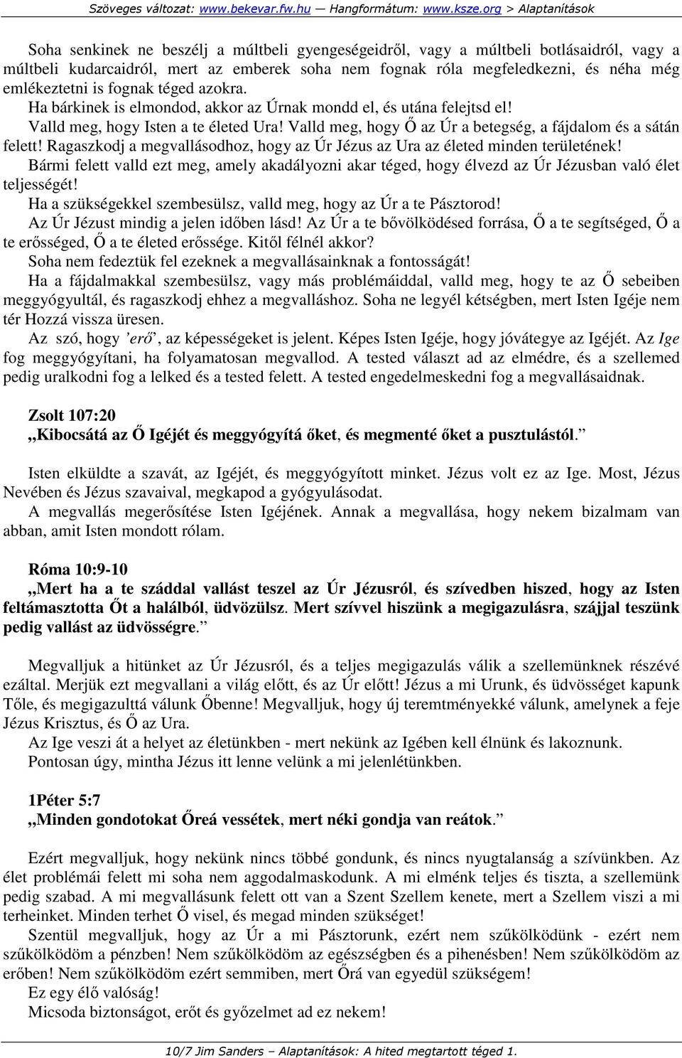 Ragaszkodj a megvallásodhoz, hogy az Úr Jézus az Ura az életed minden területének! Bármi felett valld ezt meg, amely akadályozni akar téged, hogy élvezd az Úr Jézusban való élet teljességét!