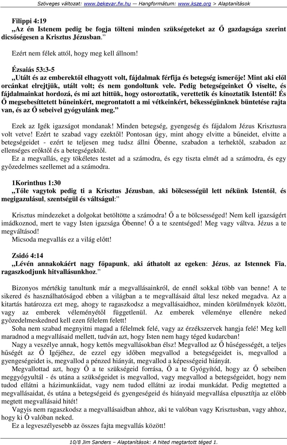 Pedig betegségeinket İ viselte, és fájdalmainkat hordozá, és mi azt hittük, hogy ostoroztatik, verettetik és kínoztatik Istentıl!