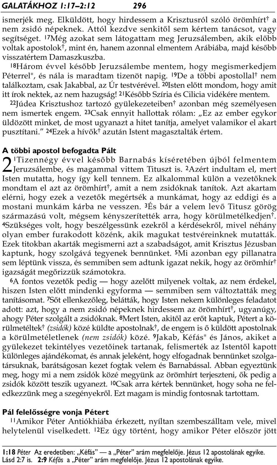 18Három évvel később Jeruzsálembe mentem, hogy megismerkedjem Péterrel *,ésnála is maradtam tizenöt napig. 19 De a többi apostollal * nem találkoztam, csak Jakabbal, az Úr testvérével.