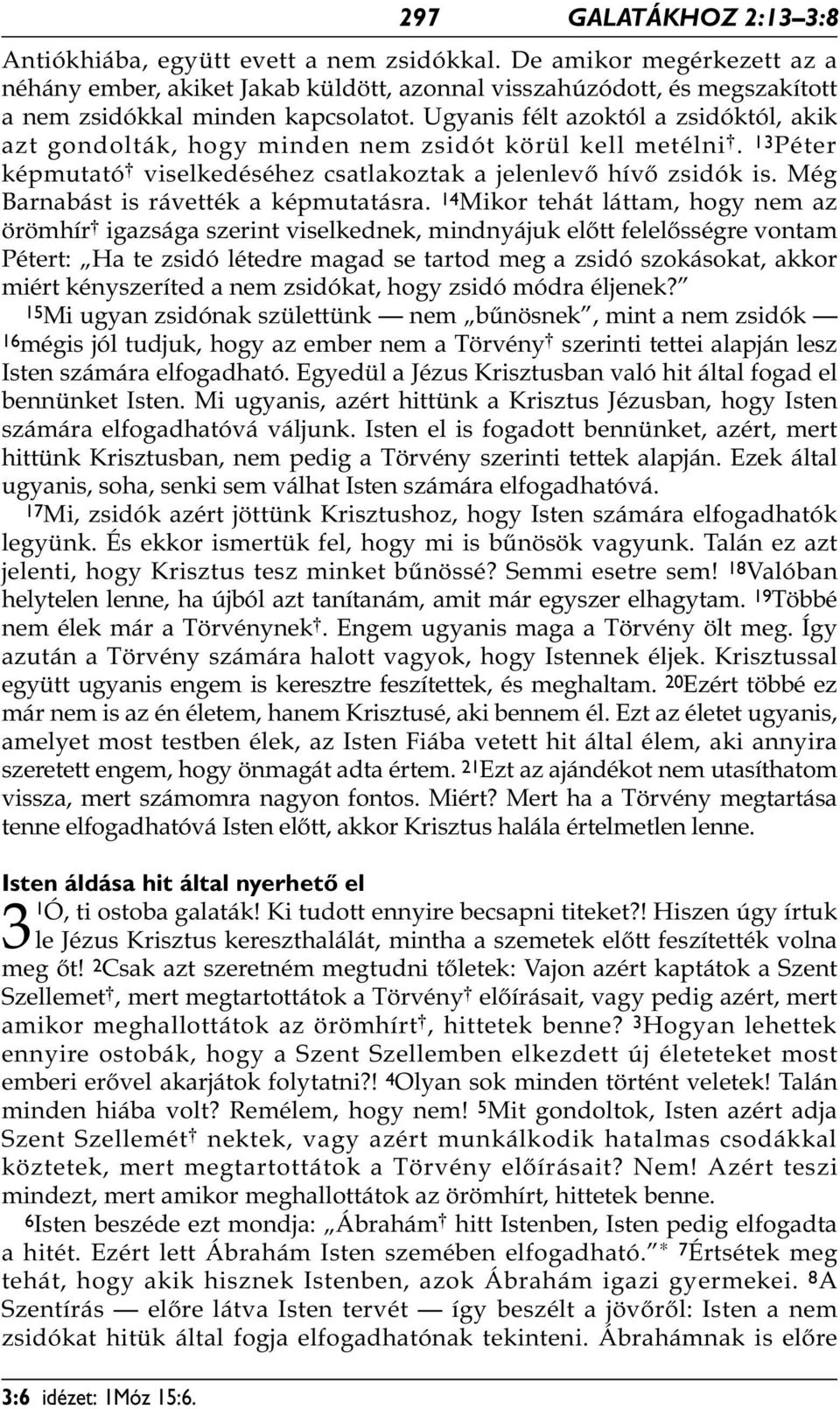 Ugyanis félt azoktól a zsidóktól, akik azt gondolták, hogy minden nem zsidót körül kell metélni *. 13 Péter képmutató * viselkedéséhez csatlakoztak a jelenlevő hívő zsidók is.