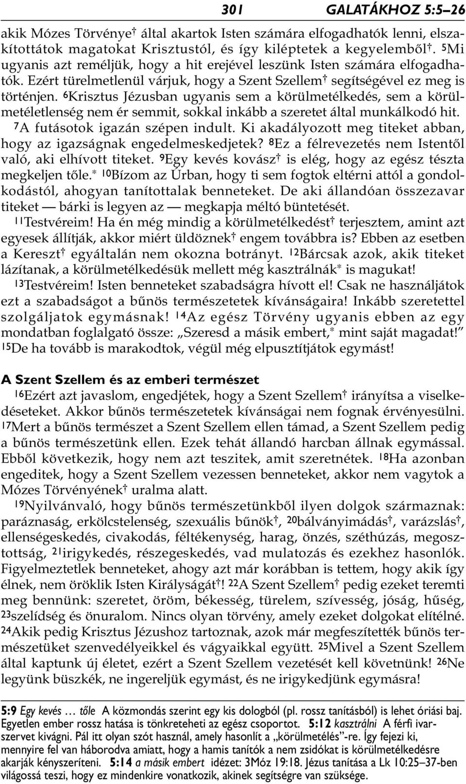 6 Krisztus Jézusban ugyanis sem a körülmetélkedés, sem a körülmetéletlenség nem ér semmit, sokkal inkább a szeretet által munkálkodó hit. 7A futásotok igazán szépen indult.