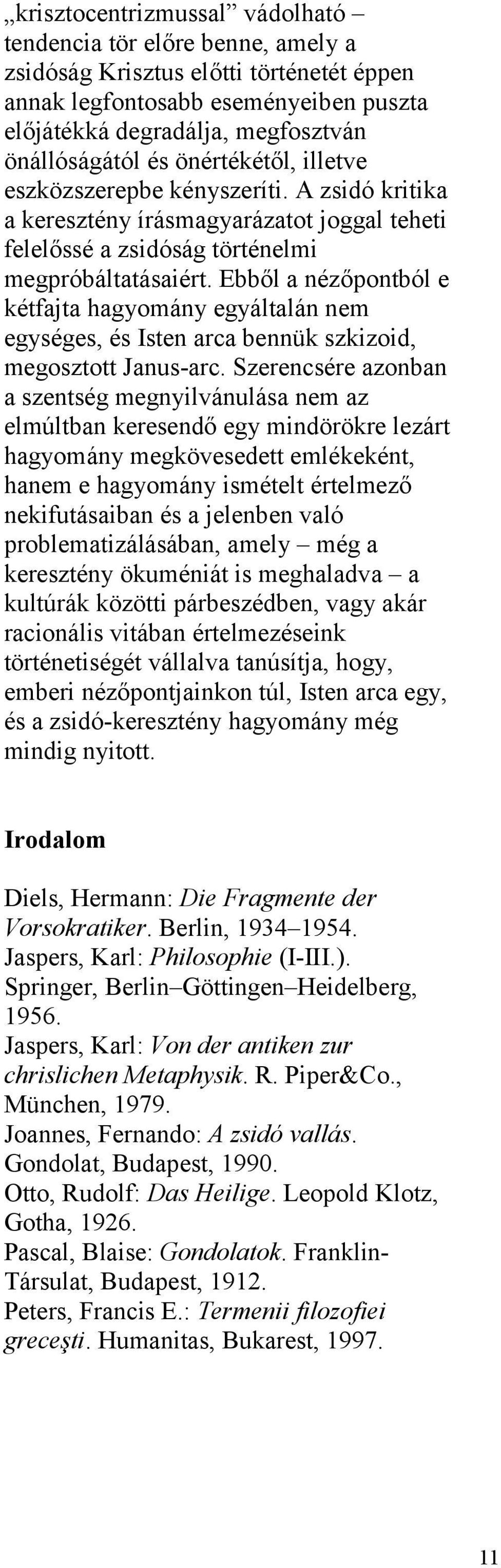 Ebből a nézőpontból e kétfajta hagyomány egyáltalán nem egységes, és Isten arca bennük szkizoid, megosztott Janus-arc.