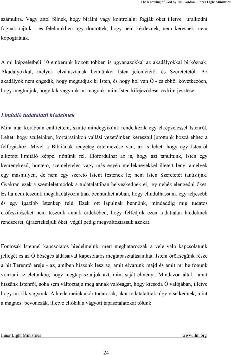 Az akadályok nem engedik, hogy megtudjuk ki Isten, és hogy hol van Ő - és ebből következően, hogy megtudjuk, hogy kik vagyunk mi magunk, mint Isten kifejeződései és kiterjesztése.