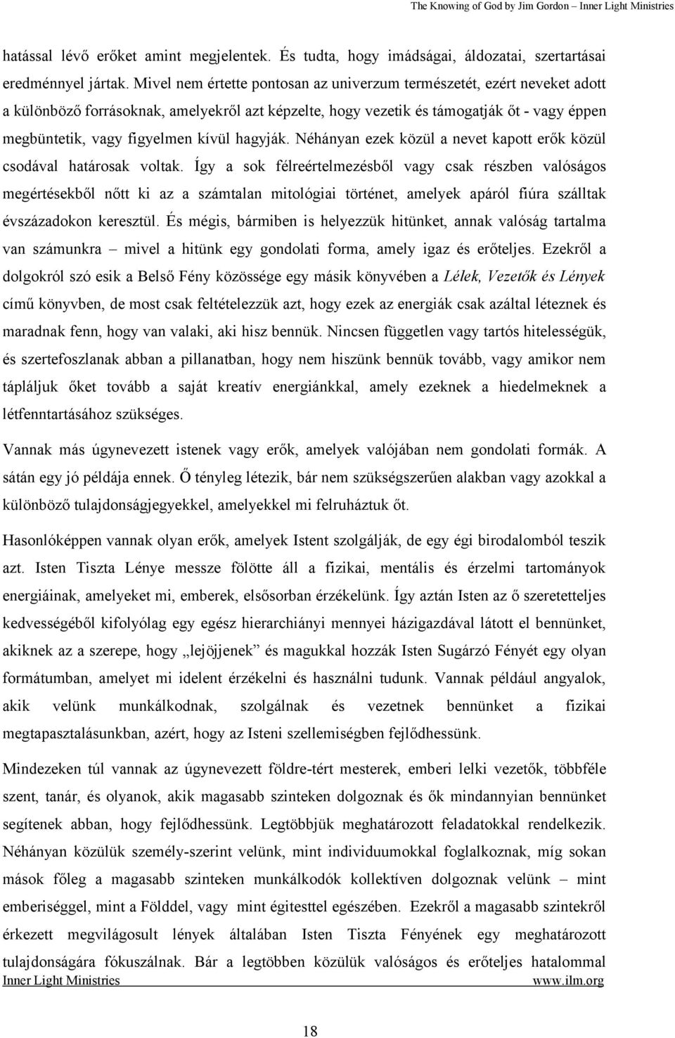 hagyják. Néhányan ezek közül a nevet kapott erők közül csodával határosak voltak.