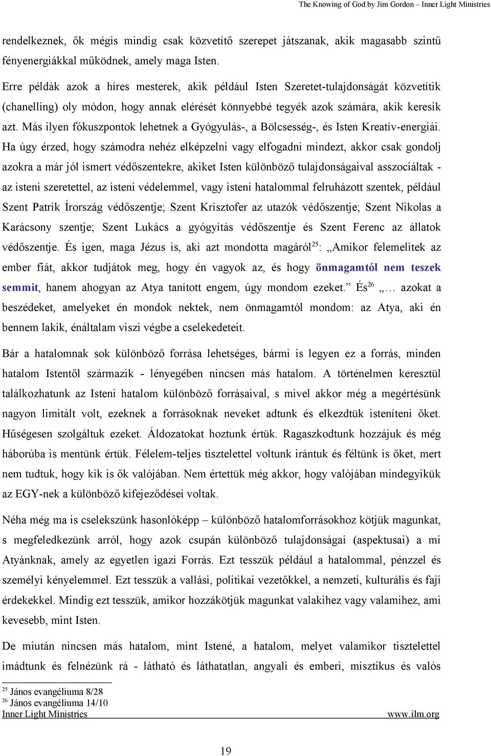 Más ilyen fókuszpontok lehetnek a Gyógyulás-, a Bölcsesség-, és Isten Kreatív-energiái.