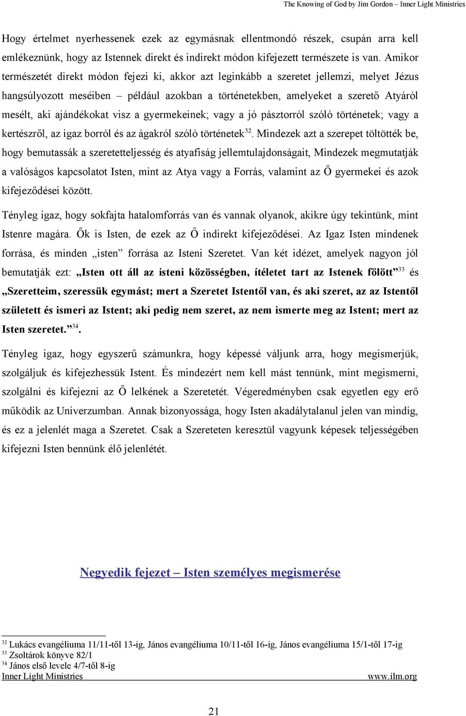 ajándékokat visz a gyermekeinek; vagy a jó pásztorról szóló történetek; vagy a kertészről, az igaz borról és az ágakról szóló történetek 32.