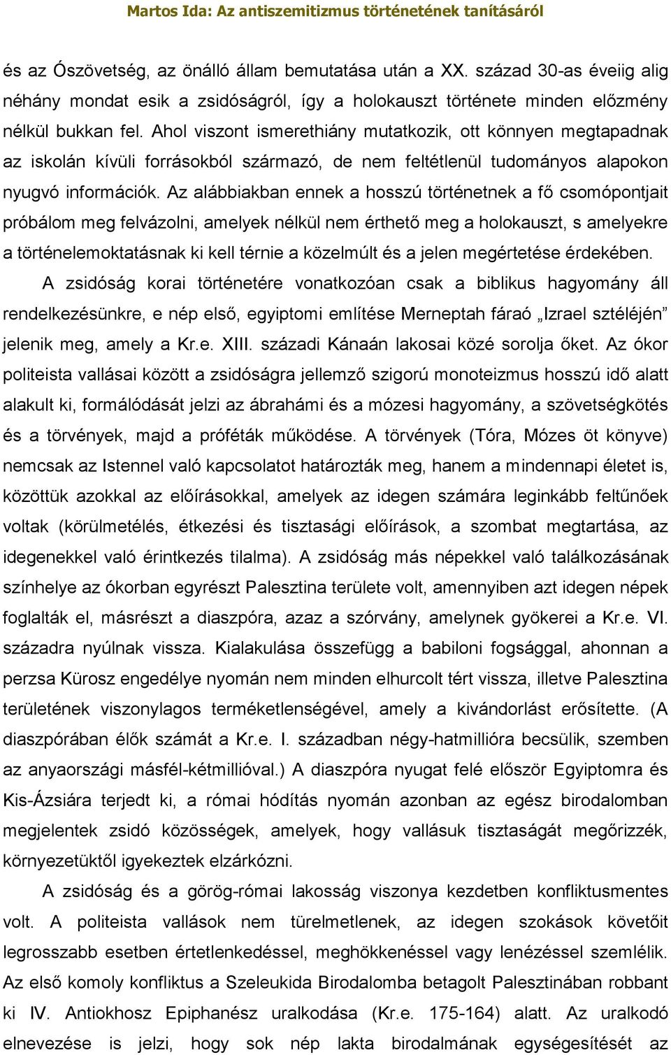 Az alábbiakban ennek a hosszú történetnek a fő csomópontjait próbálom meg felvázolni, amelyek nélkül nem érthető meg a holokauszt, s amelyekre a történelemoktatásnak ki kell térnie a közelmúlt és a