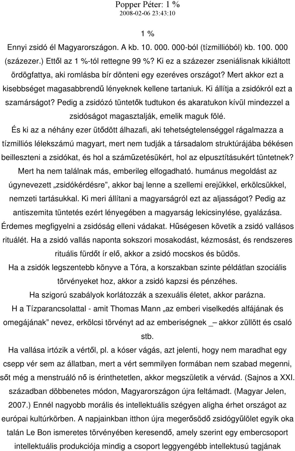 Ki állítja a zsidókról ezt a szamárságot? Pedig a zsidózó tüntetők tudtukon és akaratukon kívül mindezzel a zsidóságot magasztalják, emelik maguk fölé.