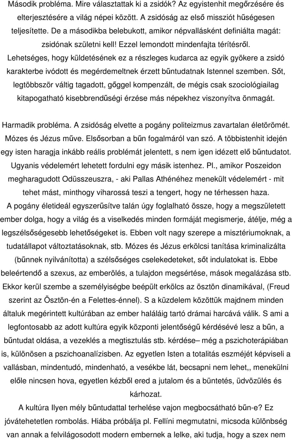 Lehetséges, hogy küldetésének ez a részleges kudarca az egyik gyökere a zsidó karakterbe ivódott és megérdemeltnek érzett bűntudatnak Istennel szemben.