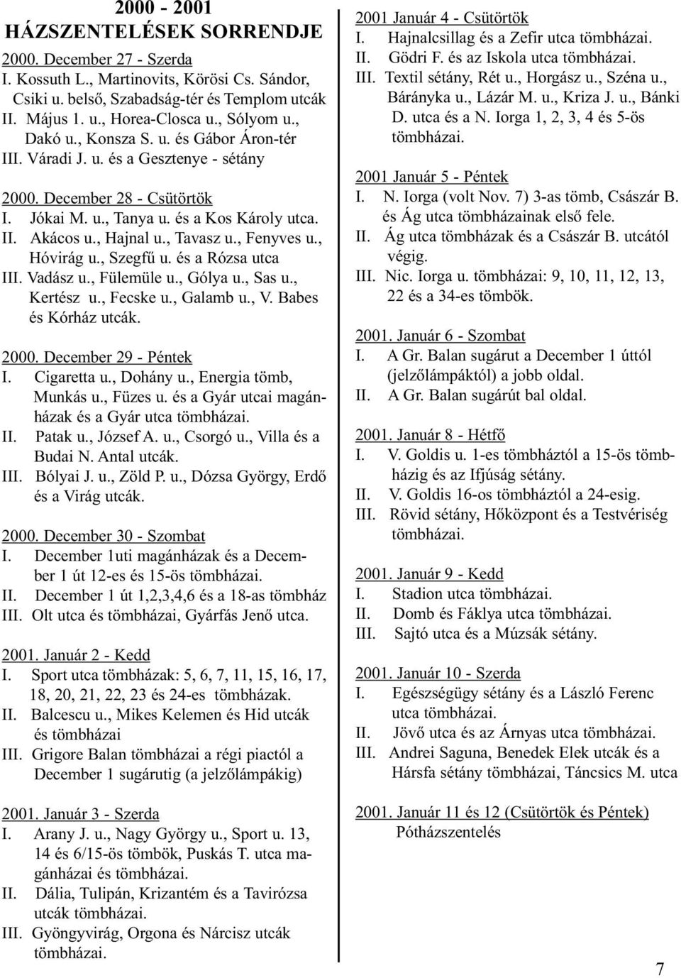 , Fenyves u., Hóvirág u., Szegfű u. és a Rózsa utca III. Vadász u., Fülemüle u., Gólya u., Sas u., Kertész u., Fecske u., Galamb u., V. Babes és Kórház utcák. 2000. December 29 - Péntek I.