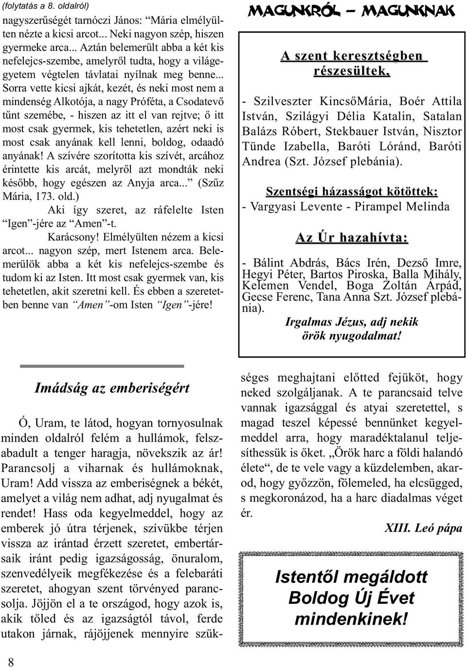 .. Sorra vette kicsi ajkát, kezét, és neki most nem a mindenség Alkotója, a nagy Próféta, a Csodatevő tűnt szemébe, - hiszen az itt el van rejtve; ő itt most csak gyermek, kis tehetetlen, azért neki