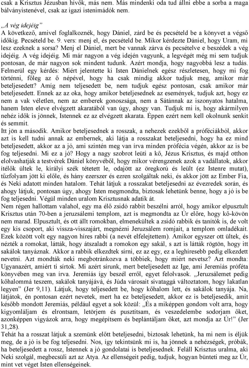 Mikor kérdezte Dániel, hogy Uram, mi lesz ezeknek a sorsa? Menj el Dániel, mert be vannak zárva és pecsételve e beszédek a vég idejéig. A vég idejéig.