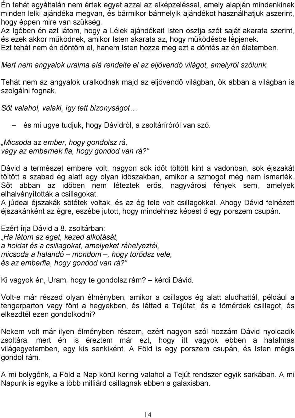 Ezt tehát nem én döntöm el, hanem Isten hozza meg ezt a döntés az én életemben. Mert nem angyalok uralma alá rendelte el az eljövendı világot, amelyrıl szólunk.