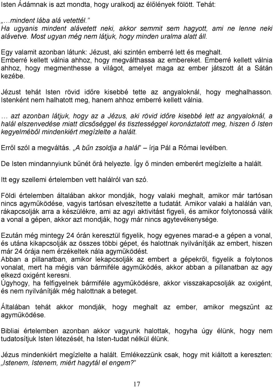 Emberré kellett válnia ahhoz, hogy megmenthesse a világot, amelyet maga az ember játszott át a Sátán kezébe. Jézust tehát Isten rövid idıre kisebbé tette az angyaloknál, hogy meghalhasson.