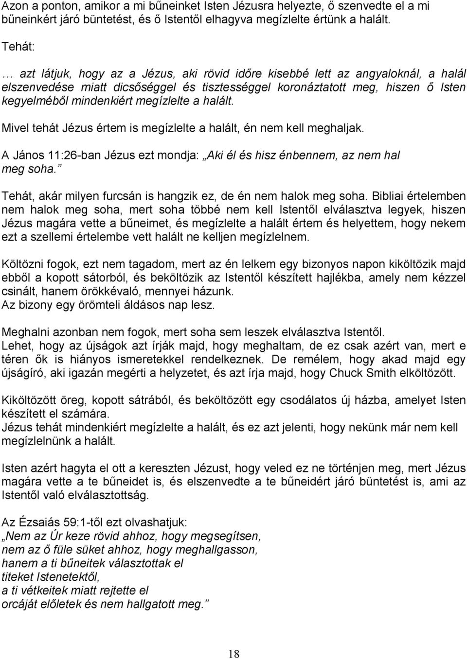 megízlelte a halált. Mivel tehát Jézus értem is megízlelte a halált, én nem kell meghaljak. A János 11:26-ban Jézus ezt mondja: Aki él és hisz énbennem, az nem hal meg soha.