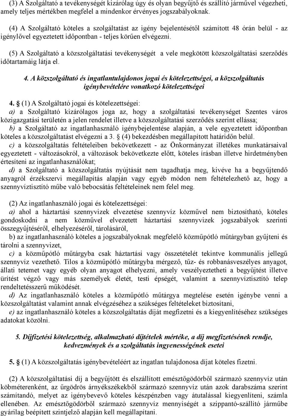 (5) A Szolgáltató a közszolgáltatási tevékenységét a vele megkötött közszolgáltatási szerződés időtartamáig látja el. 4.