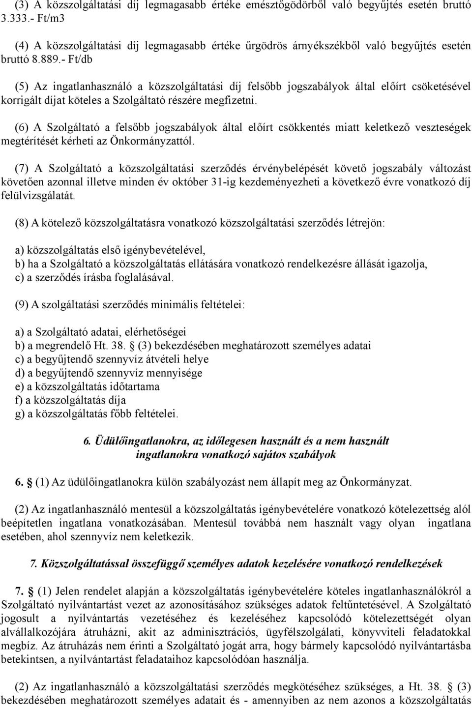 - Ft/db (5) Az ingatlanhasználó a közszolgáltatási díj felsőbb jogszabályok által előírt csöketésével korrigált díjat köteles a Szolgáltató részére megfizetni.