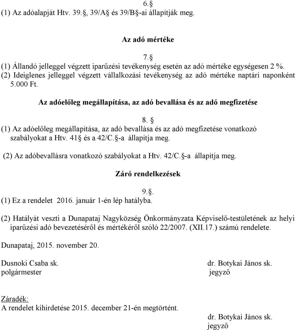 (1) Az adóelőleg megállapítása, az adó bevallása és az adó megfizetése vonatkozó szabályokat a Htv. 41 és a 42/C. -a állapítja meg. (2) Az adóbevallásra vonatkozó szabályokat a Htv. 42/C. -a állapítja meg. Záró rendelkezések 9.