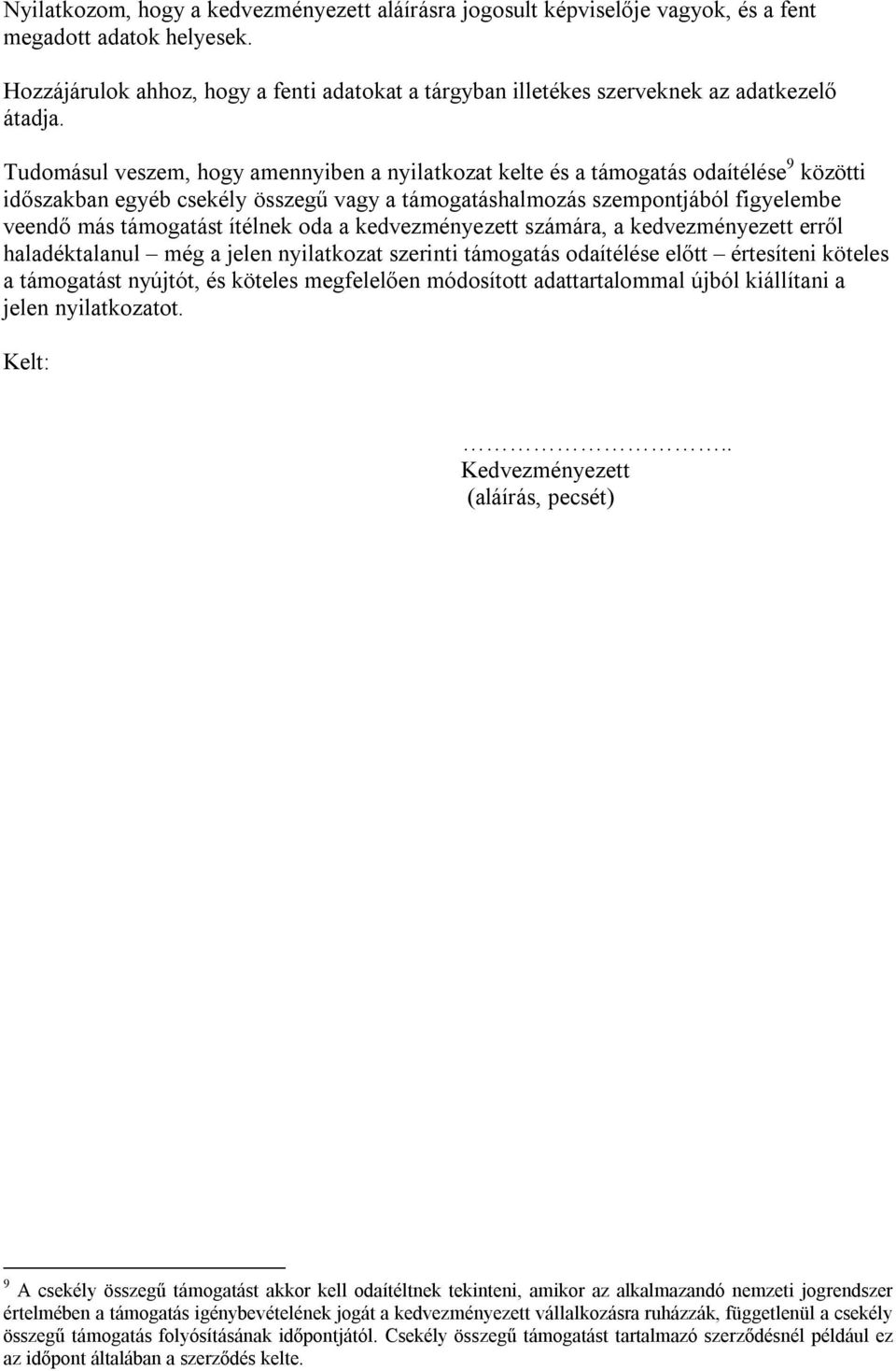 Tudomásul veszem, hogy amennyiben a nyilatkozat kelte és a támogatás odaítélése 9 közötti időszakban egyéb csekély összegű vagy a támogatáshalmozás szempontjából figyelembe veendő más támogatást