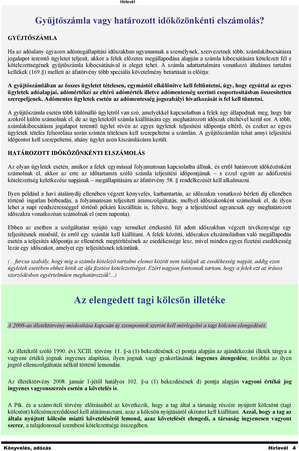 számla kibocsátására kötelezett fél e kötelezettségének gyűjtőszámla kibocsátásával is eleget tehet. A számla adattartalmára vonatkozó általános tartalmi kellékek (169.