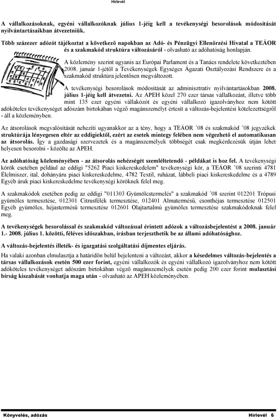 A közlemény szerint ugyanis az Európai Parlament és a Tanács rendelete következtében 2008.