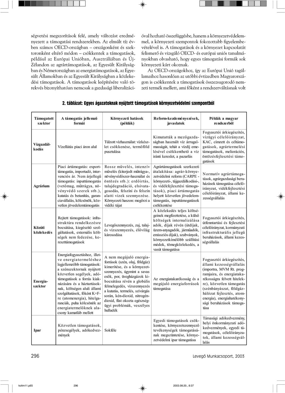 Egyesült Királyságban és Németországban az energiatámogatások, az Egyesült Államokban és az Egyesült Királyságban a közlekedési támogatások.