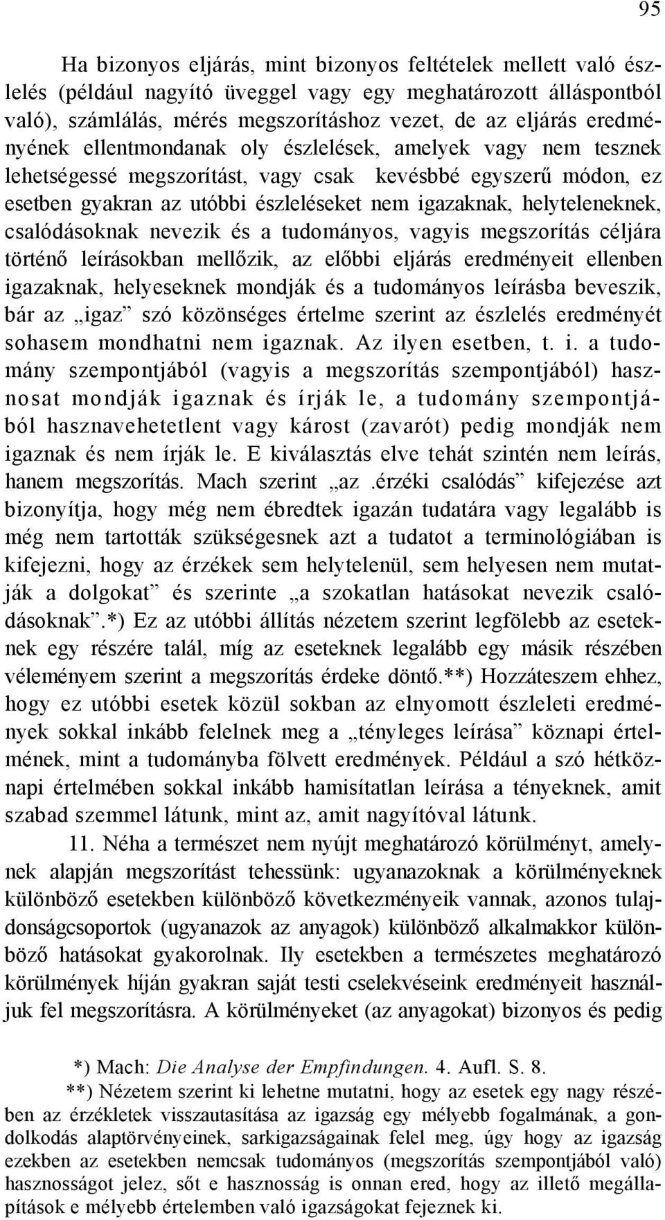 helyteleneknek, csalódásoknak nevezik és a tudományos, vagyis megszorítás céljára történő leírásokban mellőzik, az előbbi eljárás eredményeit ellenben igazaknak, helyeseknek mondják és a tudományos