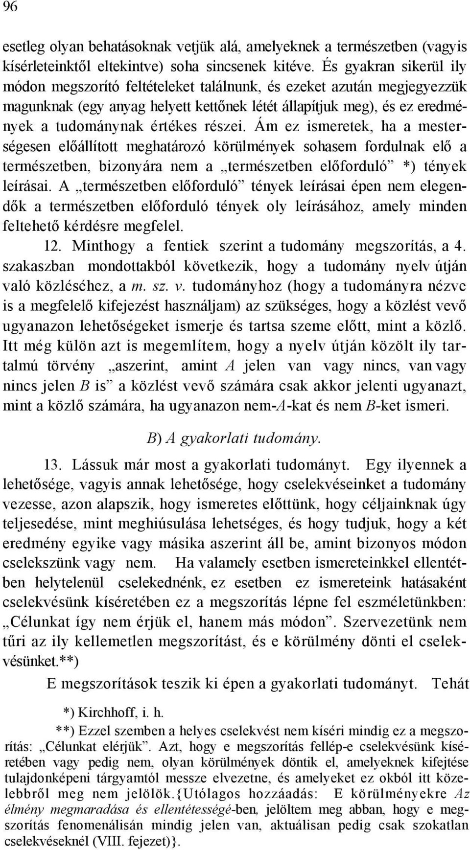 részei. Ám ez ismeretek, ha a mesterségesen előállított meghatározó körülmények sohasem fordulnak elő a természetben, bizonyára nem a természetben előforduló *) tények leírásai.