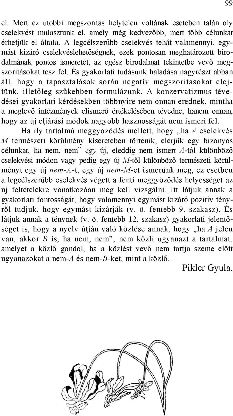 fel. És gyakorlati tudásunk haladása nagyrészt abban áll, hogy a tapasztalások során negatív megszorításokat elejtünk, illetőleg szűkebben formulázunk.