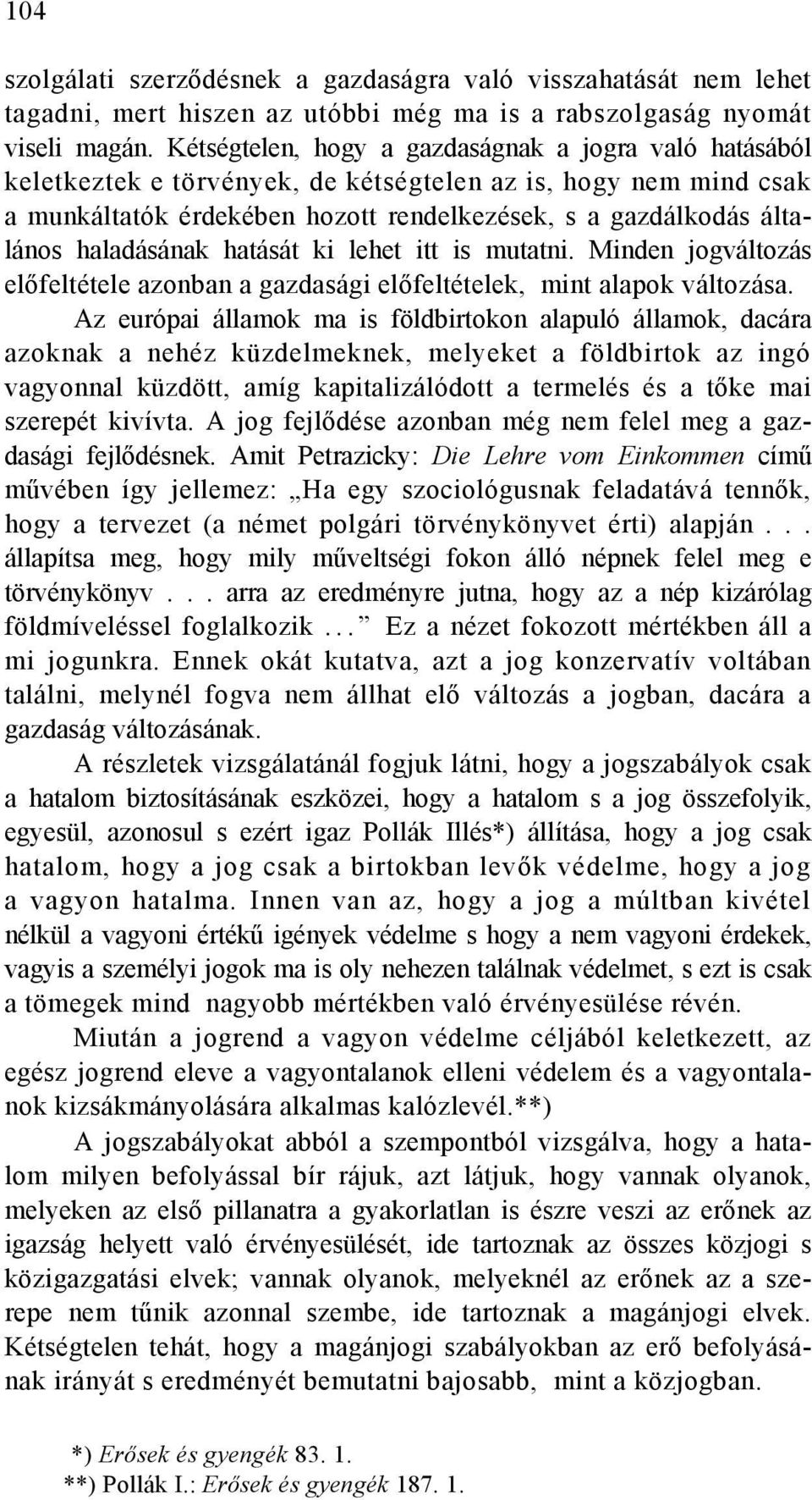 haladásának hatását ki lehet itt is mutatni. Minden jogváltozás előfeltétele azonban a gazdasági előfeltételek, mint alapok változása.