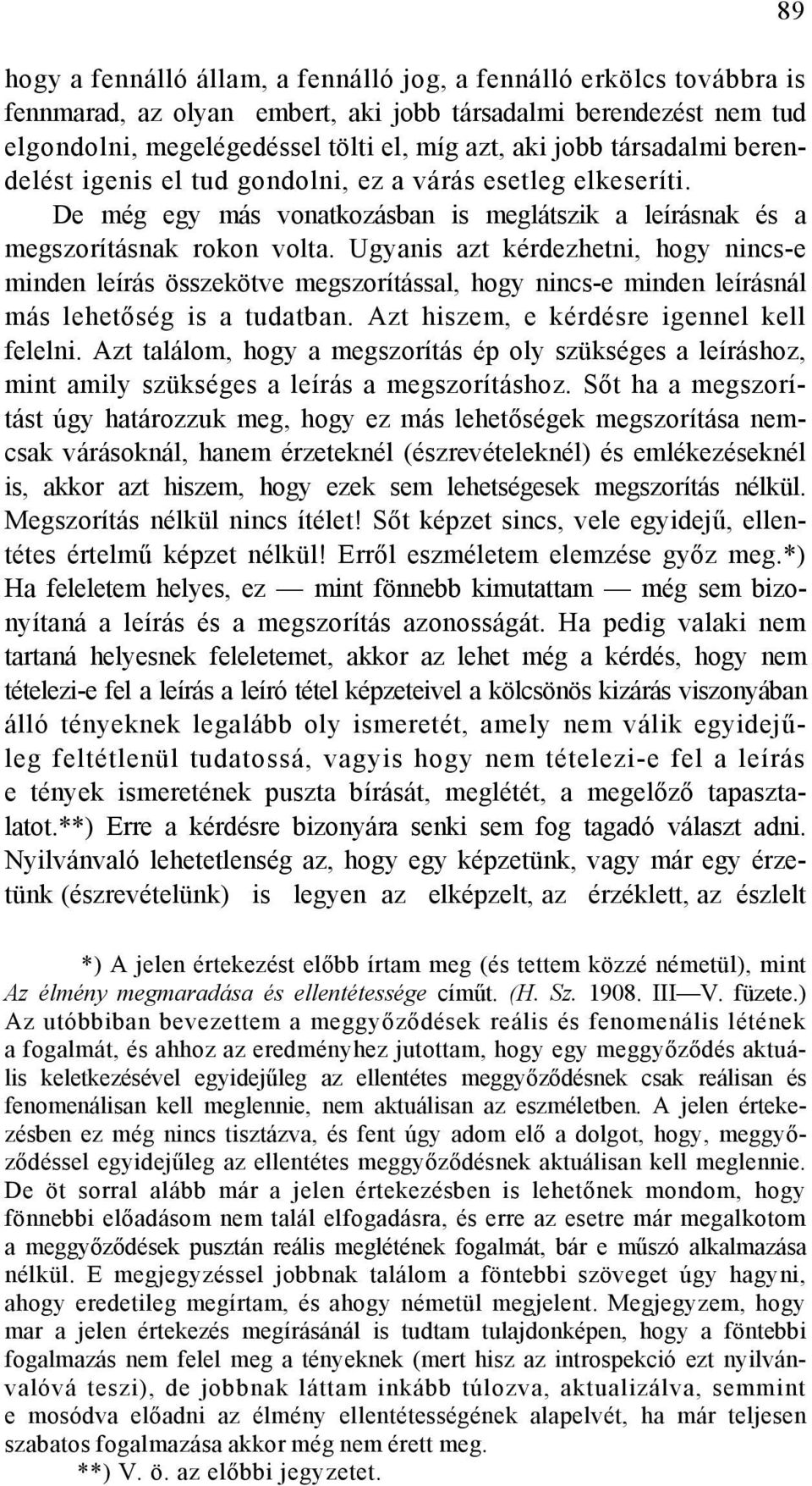 Ugyanis azt kérdezhetni, hogy nincs-e minden leírás összekötve megszorítással, hogy nincs-e minden leírásnál más lehetőség is a tudatban. Azt hiszem, e kérdésre igennel kell felelni.