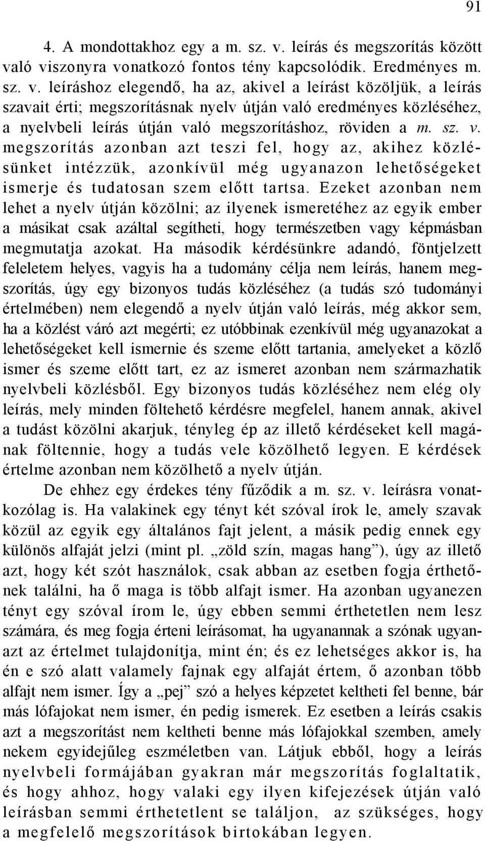 ló viszonyra vonatkozó fontos tény kapcsolódik. Eredményes m. sz. v. leíráshoz elegendő, ha az, akivel a leírást közöljük, a leírás szavait érti; megszorításnak nyelv útján való eredményes közléséhez, a nyelvbeli leírás útján való megszorításhoz, röviden a m.