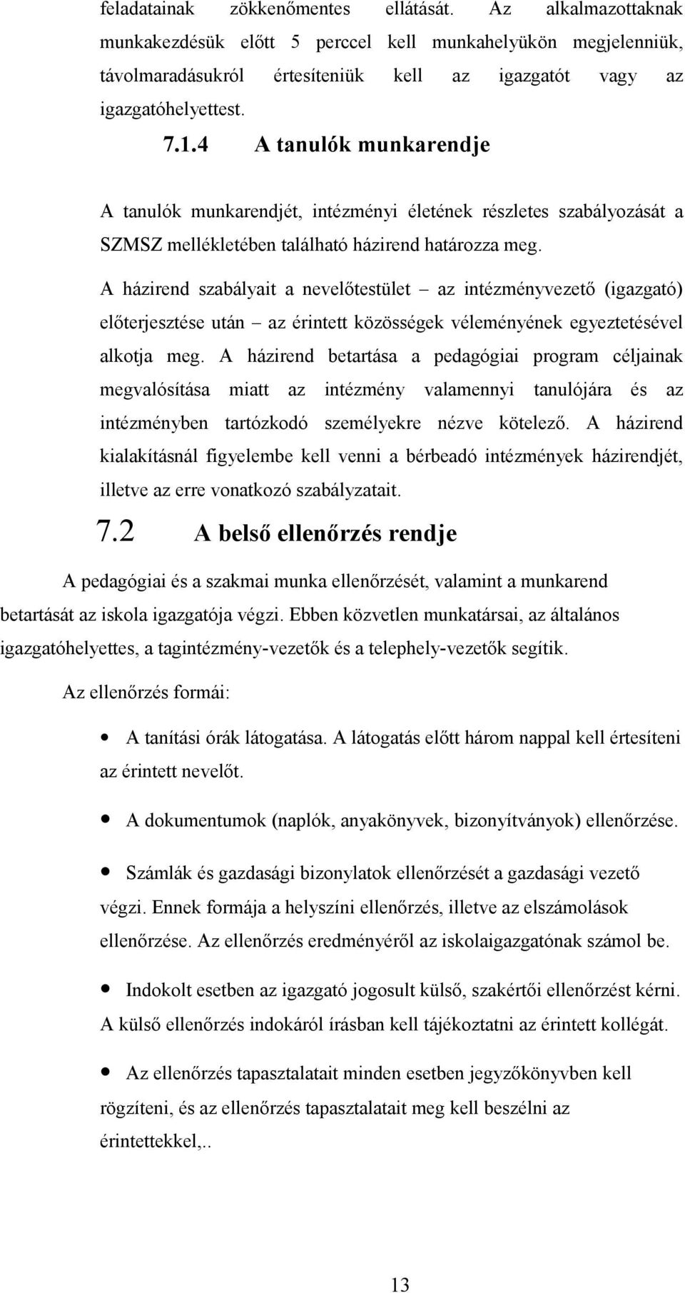 A házirend szabályait a nevelőtestület az intézményvezető (igazgató) előterjesztése után az érintett közösségek véleményének egyeztetésével alkotja meg.