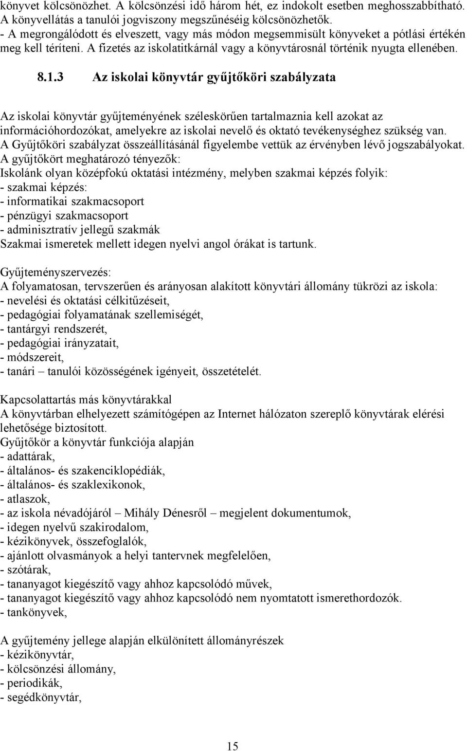 3 Az iskolai könyvtár gyűjtőköri szabályzata Az iskolai könyvtár gyűjteményének széleskörűen tartalmaznia kell azokat az információhordozókat, amelyekre az iskolai nevelő és oktató tevékenységhez