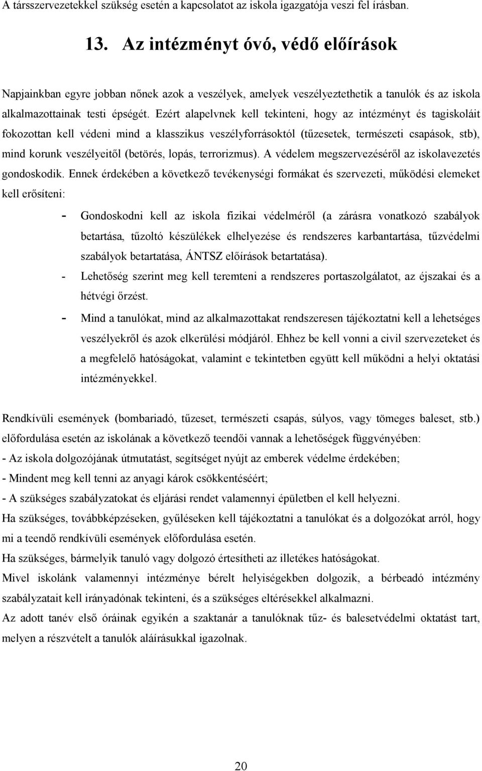 Ezért alapelvnek kell tekinteni, hogy az intézményt és tagiskoláit fokozottan kell védeni mind a klasszikus veszélyforrásoktól (tűzesetek, természeti csapások, stb), mind korunk veszélyeitől