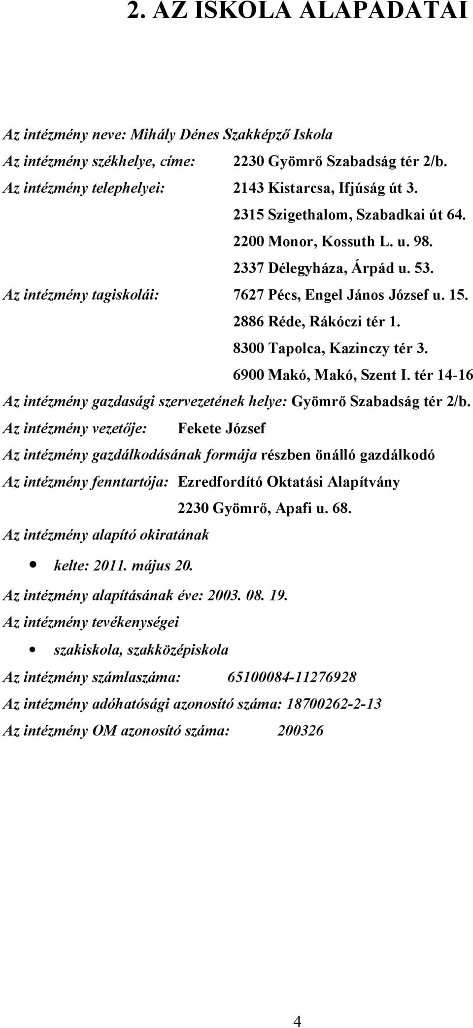 8300 Tapolca, Kazinczy tér 3. 6900 Makó, Makó, Szent I. tér 14-16 Az intézmény gazdasági szervezetének helye: Gyömrő Szabadság tér 2/b.