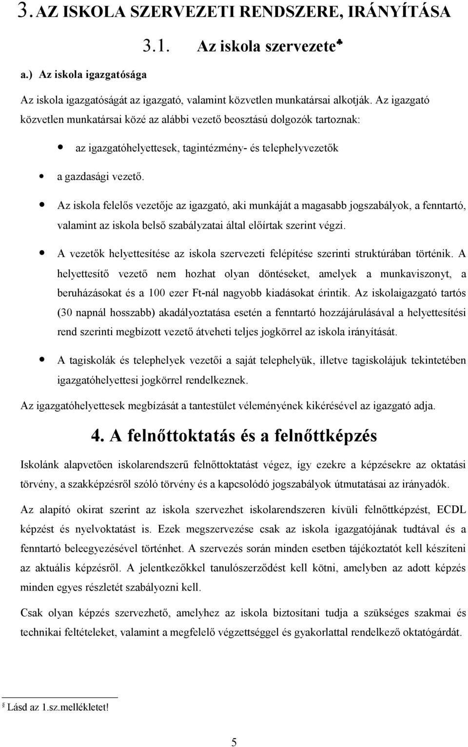 Az iskola felelős vezetője az igazgató, aki munkáját a magasabb jogszabályok, a fenntartó, valamint az iskola belső szabályzatai által előírtak szerint végzi.