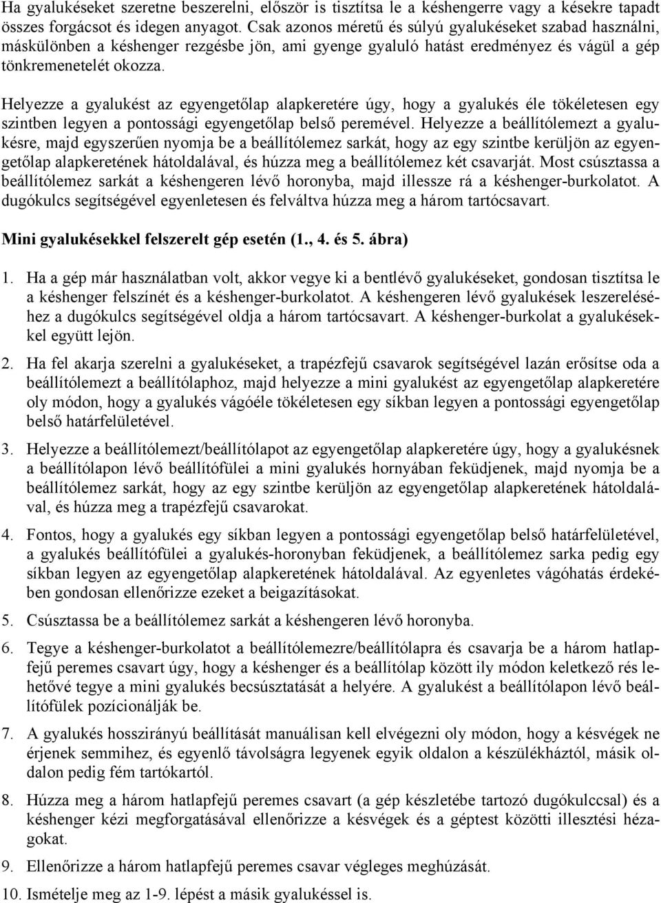 Helyezze a gyalukést az egyengetőlap alapkeretére úgy, hogy a gyalukés éle tökéletesen egy szintben legyen a pontossági egyengetőlap belső peremével.