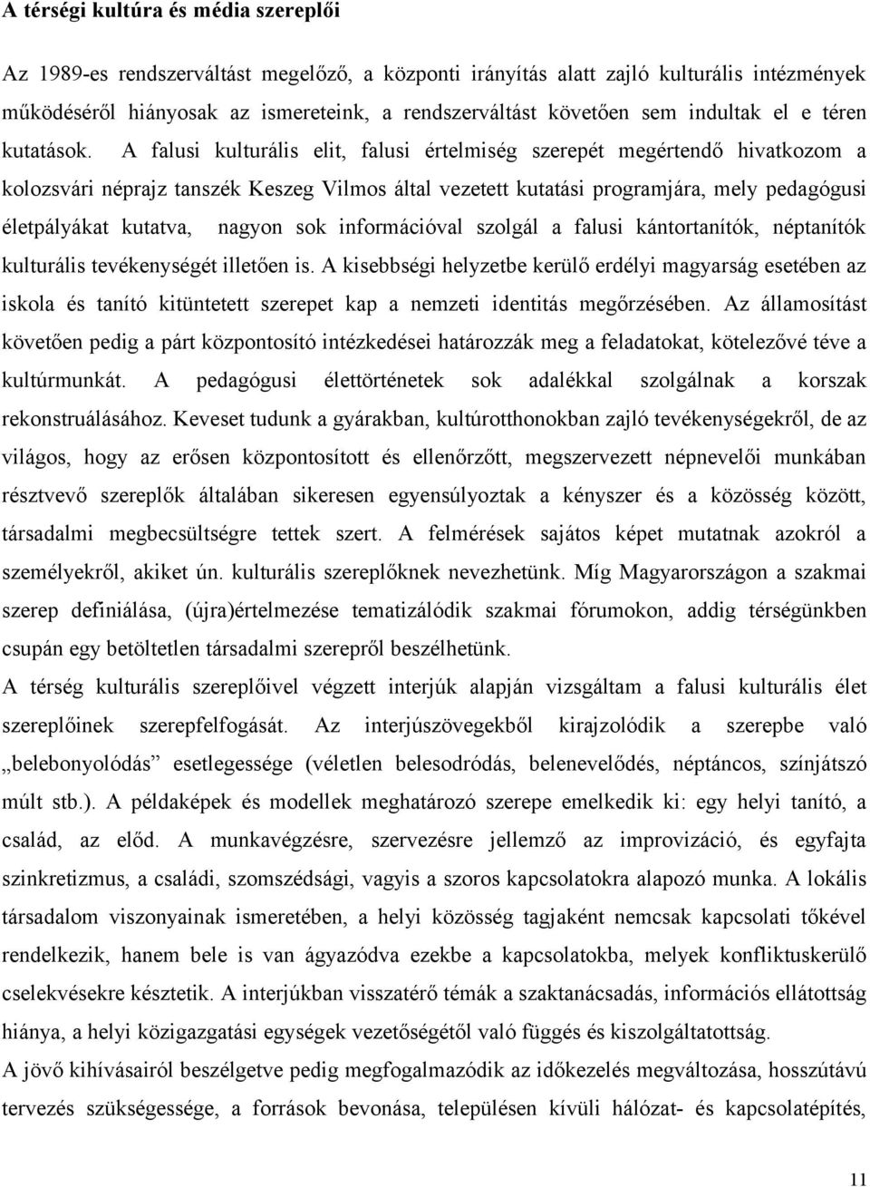 A falusi kulturális elit, falusi értelmiség szerepét megértendő hivatkozom a kolozsvári néprajz tanszék Keszeg Vilmos által vezetett kutatási programjára, mely pedagógusi életpályákat kutatva, nagyon