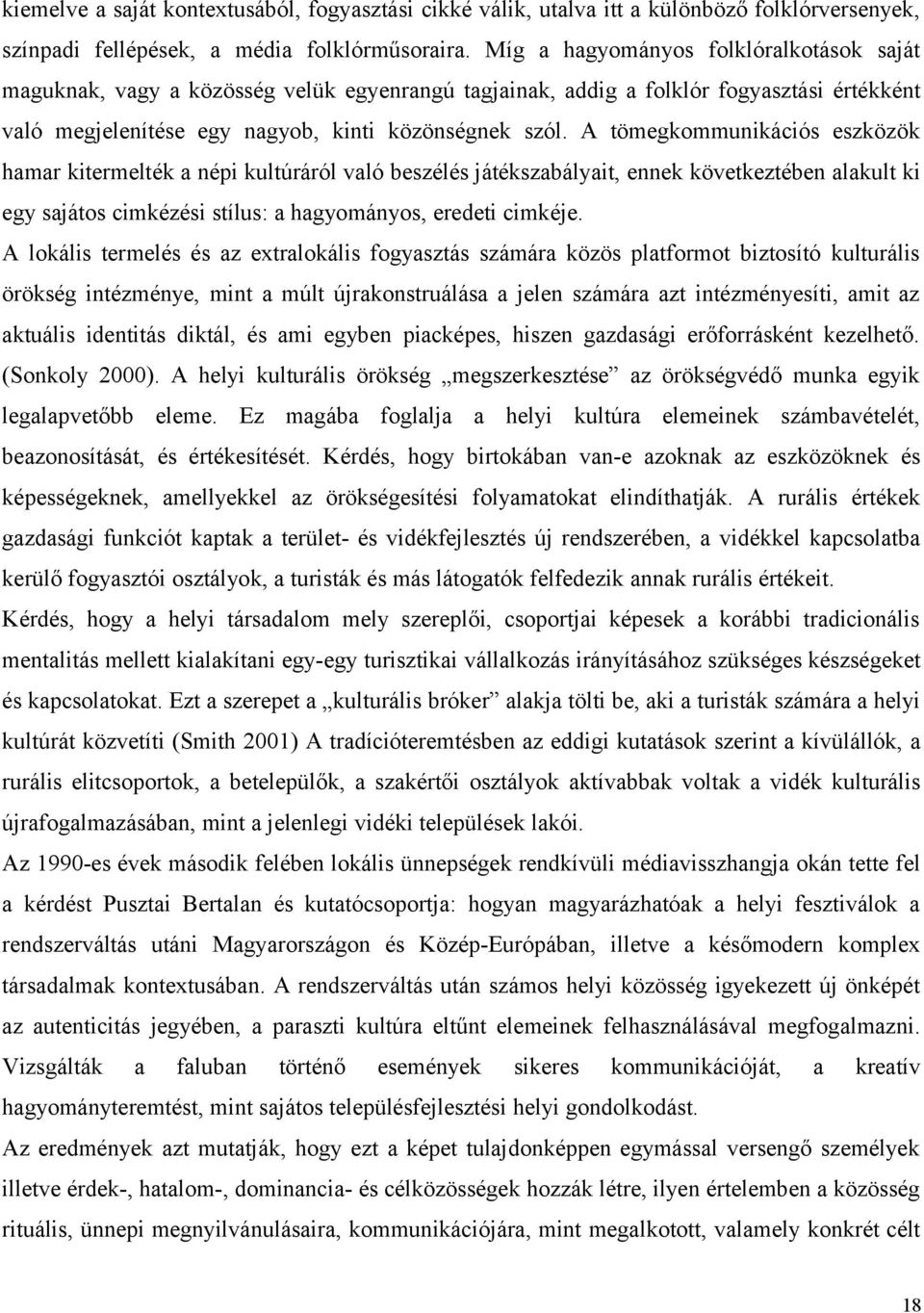 A tömegkommunikációs eszközök hamar kitermelték a népi kultúráról való beszélés játékszabályait, ennek következtében alakult ki egy sajátos cimkézési stílus: a hagyományos, eredeti cimkéje.