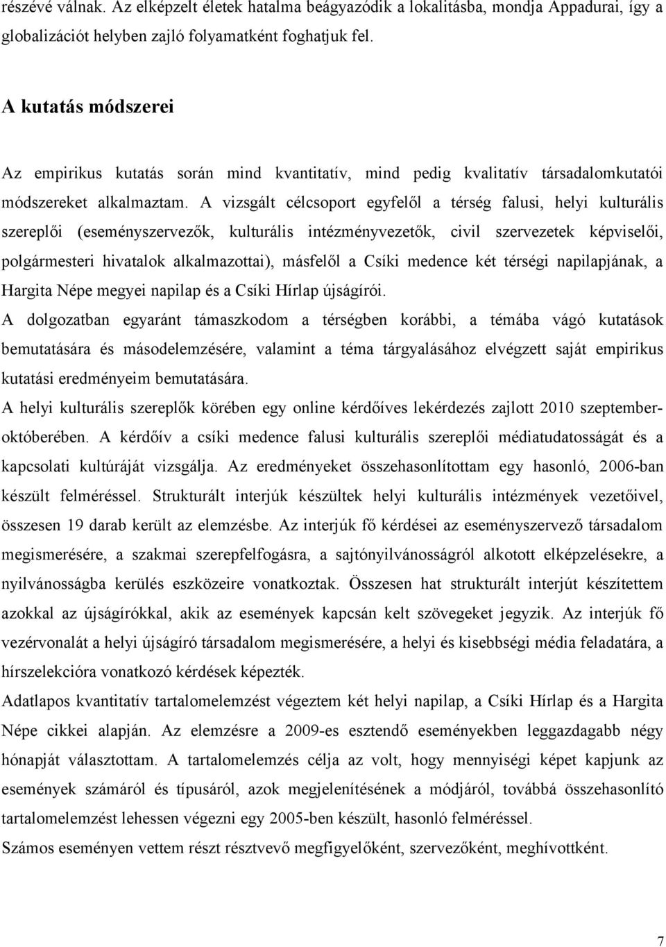 A vizsgált célcsoport egyfelől a térség falusi, helyi kulturális szereplői (eseményszervezők, kulturális intézményvezetők, civil szervezetek képviselői, polgármesteri hivatalok alkalmazottai),