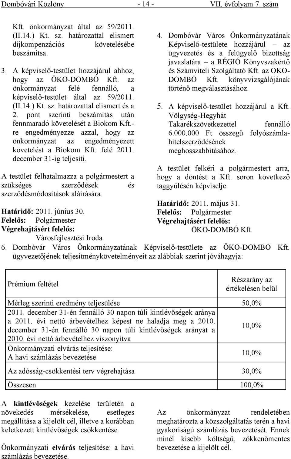 pont szerinti beszámítás után fennmaradó követelését a Biokom Kft.- re engedményezze azzal, hogy az önkormányzat az engedményezett követelést a Biokom Kft. felé 2011. december 31-ig teljesíti.