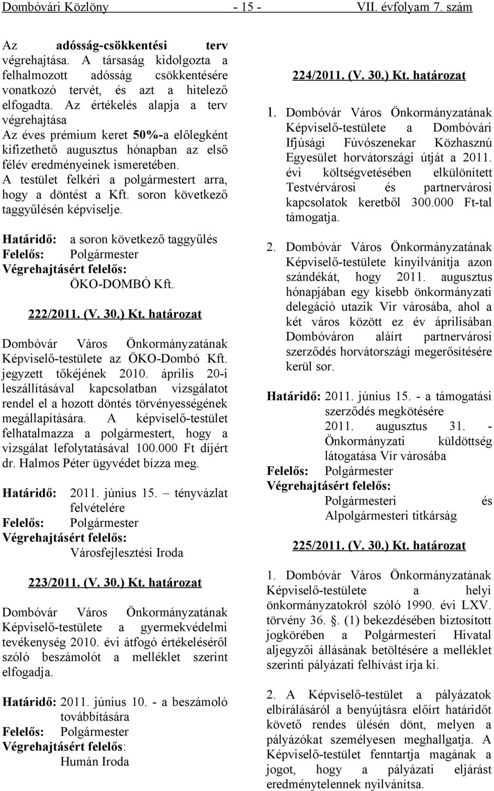 A testület felkéri a polgármestert arra, hogy a döntést a Kft. soron következő taggyűlésén képviselje. Határidő: a soron következő taggyűlés ÖKO-DOMBÓ Kft. 222/2011. (V. 30.) Kt.