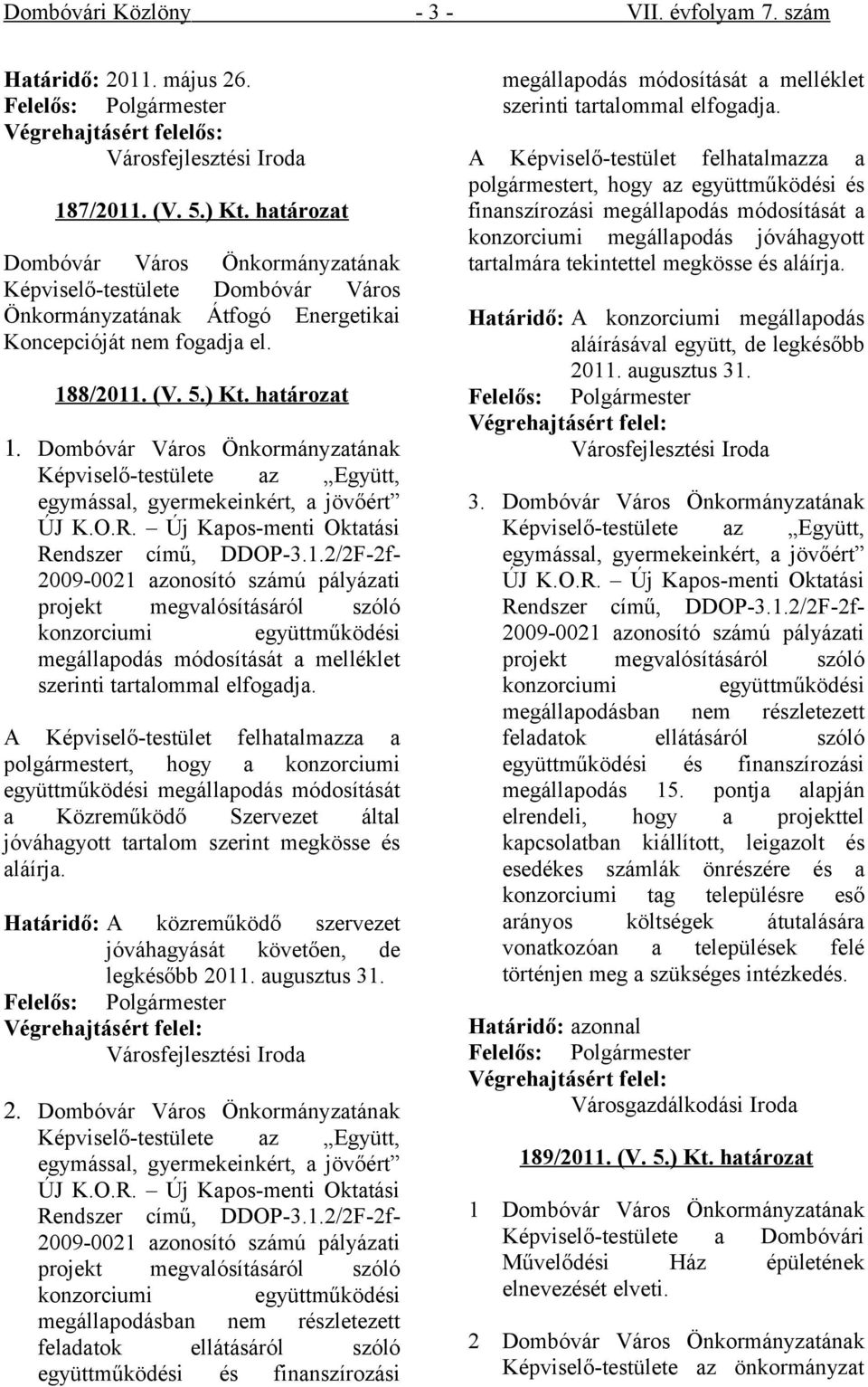 Képviselő-testülete az Együtt, egymással, gyermekeinkért, a jövőért ÚJ K.O.R. Új Kapos-menti Oktatási Rendszer című, DDOP-3.1.